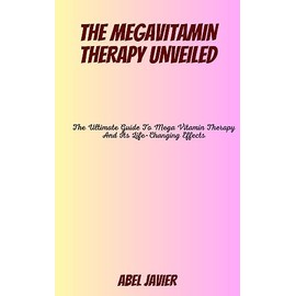  THE MEGAVITAMIN THERAPY UNVEILED: The Ultimate Guide To Mega Vitamin Therapy And Its Life-Changing Effects