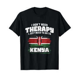 I Don't Need Therapy I Just Need To Go To Kenya T-Shirt