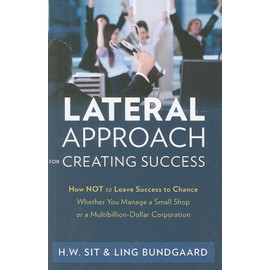 Lateral Approach for Creating Success: How Not to Leave Success to Chance Whether You Manage a Small Shop or a Multi-Billion Dollar Corporation