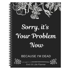 Funny End of Life Planner Organizer Binder, Sorry It's Your Problem Now I'm Dead Emergency Death Book for Final Wishes, Emergency File Notebook for Death and Important Documents