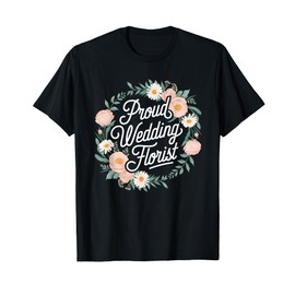 Proud Wedding Florist Flower Lover T-Shirt