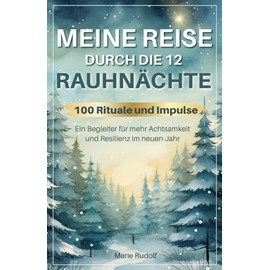 Meine Reise durch die 12 Rauhnächte | 100 Rituale und Impulse | Ein Begleiter für mehr Achtsamkeit und Resilienz im neuen Jahr