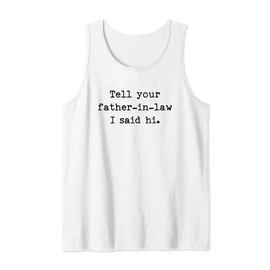 Tell Your Father-In-Law I Said Hi Funny Cheeky Bold Brash Tank Top