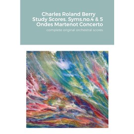 Charles Roland Berry. Study Scores. Syms. no.4 & 5. Ondes Martenot Concerto: complete original orchestral score