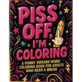 PISS OFF, I’M COLORING: A Funny Swear Word Coloring Book for Adults Who Need a Break: A Sweary Adult Coloring Book for Stress Relief, Sass, and Zero Patience | Bold Cuss Words & Intricate Desig