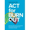 ACT for Burnout: Recharge, Reconnect, and Transform Burnout with Acceptance