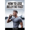 HOW TO LOSE BELLY FAT FAST: A SCIENCE-BASED PLAN FOR