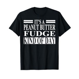 Peanut Butter Fudge Apparel | Amazing Funny Fudge Design T-Shirt