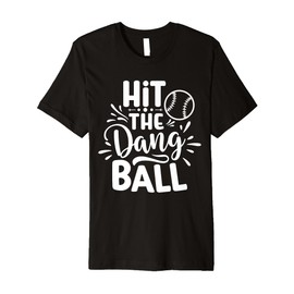 Hit The Dang Ball Baseball Saying Cool Premium T-Shirt