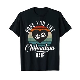 Hope you like Chihuahua Hair funny Chihuahua T-Shirt