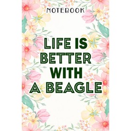 Beagle Quote Life is Better with a Beagle Cool Dog Quote Graphic Notebook: Birthday Gifts for Women - Close Friend Gifts for Women - Bridesmaid Gifts ... for Mom - Sister - Gifts for Female, Homewor