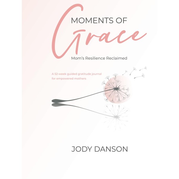 Moments of Grace: Mom’s Resilience Reclaimed: A 52-week guided gratitude