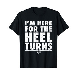 I'm Here For The Heel Turns - Funny Pro Wrestling Smark Fan T-Shirt