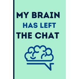 My Brain Has Left the Chat: Funny Gift Notebook Journal for Friends and Family