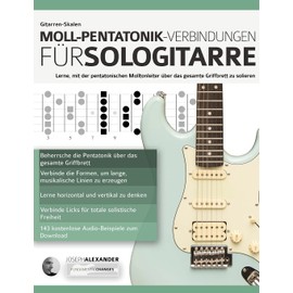 Gitarren-Skalen: Moll-Pentatonik-Verbindungen für Sologitarre: Lerne, mit der pentatonischen Molltonleiter über das gesamte Griffbrett zu solieren ... Technik für Gitarre lernen) (German Edition)