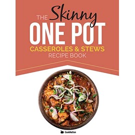The Skinny One-Pot, Casseroles & Stews Recipe Book: Simple & Delicious, One-Pot Meals. All Under 300, 400 & 500 Calories