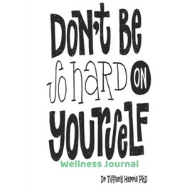Don’t be so hard on yourself: Wellness Journal (Self love & wellness, Band 1)