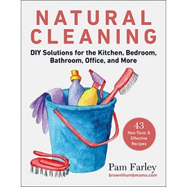 Natural Cleaning: DIY Solutions for the Kitchen, Bedroom, Bathroom, Office, and More