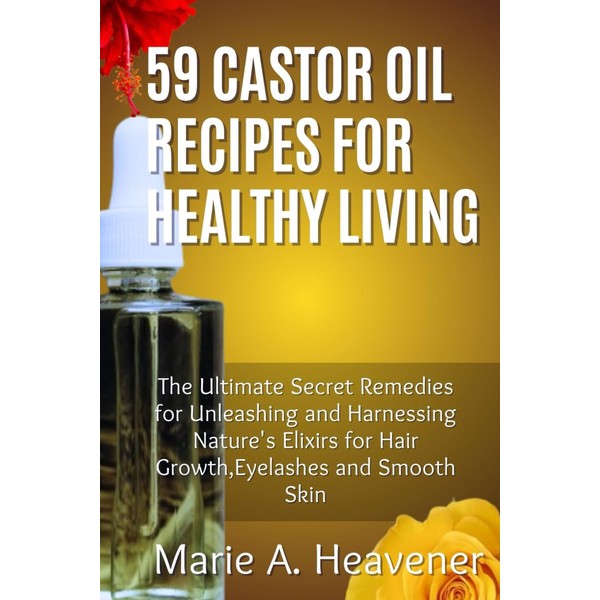 59 Castor Oil Recipes for Healthy Living: The Ultimate Secret