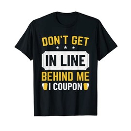 Couponing Save - Don't get behind me in Line I Coupon T-Shirt