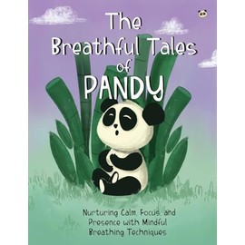 The Breathful Tales of Pandy: Nurturing Calm, Focus and Presence with Mindful Breathing Techniques