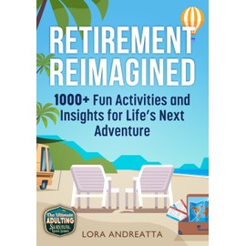 Retirement Reimagined: 1000+ Fun Activities & Insights for Life's Next Adventure