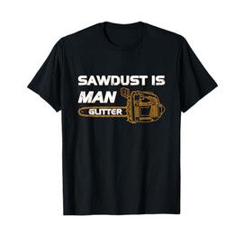 Sawdust Is Man Glitter T-Shirt