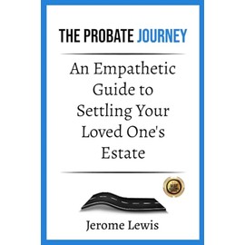 The Probate Journey: An Empathetic Guide to Settling Your Loved One's Estate