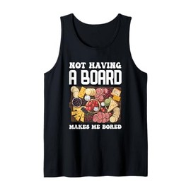 Not Having A Board Makes Me Bored Charcuterie Tank Top