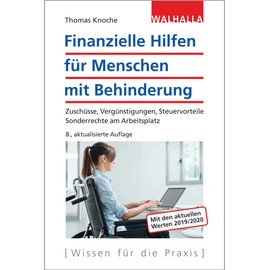 Finanzielle Hilfen für Menschen mit Behinderung: Zuschüsse, Vergünstigungen, Steuervorteile; Sonderrechte am Arbeitsplatz; Walhalla Rechtshilfen