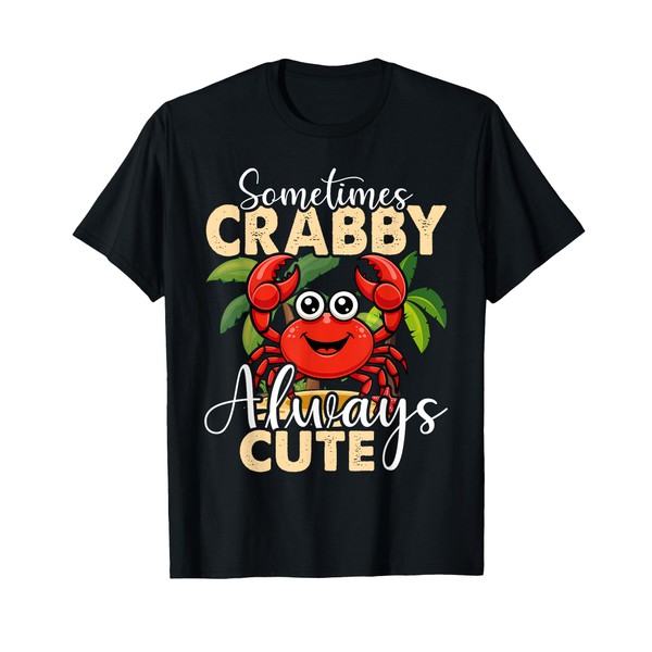 Sometimes Crabby Always Cute - Crabber Crustacean Sea Lover T-Shirt