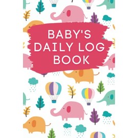 Baby Log Book: Record Sleep, Feeds, Mood, and Activities. For Newborns and Toddlers. For Parents, Nanny, Grandparents, Babysitters.