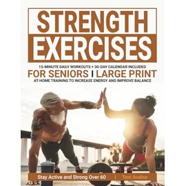 Strength Exercises For Seniors: Large Print | At-Home Training To Increase Energy & Improve Balance | Stay Active & Strong Over 60 (The Art of Healthy Aging)