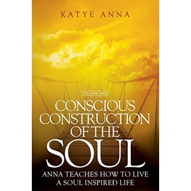 Conscious Construction of the Soul: Anna Teaches How to Live a Soul Inspired Life