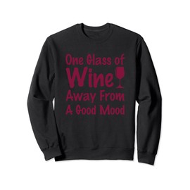 One Glass Of Wine Away From A Good Mood Funny wine drinking Sweatshirt