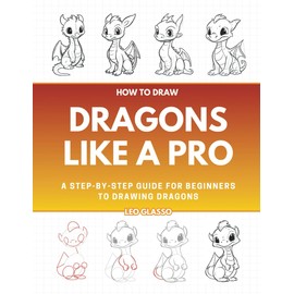 How to Draw Dragons Like a Pro: A Step-by-Step Guide for Beginners to Drawing Dragons
