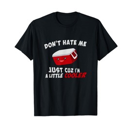 Don't Hate Me Just Cuz I'm A Little Cooler T-Shirt