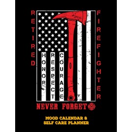 Retired Firefighter - Honor Respect Courage - Never Forget: Mood Calendar And Self Care Planner or Tracker For Firefighters - Black