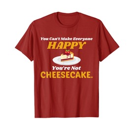 Funny Cheesecake T Shirt - You Can't Make Everyone Happy T-Shirt