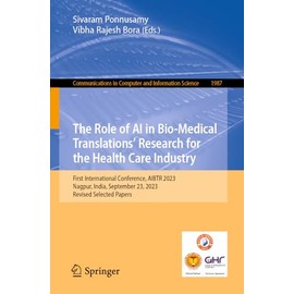 The Role of AI in Bio-Medical Translations’ Research for the Health Care Industry: First International Conference, AIBTR 2023, Nagpur, India, ... Computer and Information Science, Band 1987)