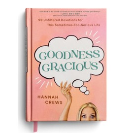 Goodness Gracious: 90 Unfiltered Devotions for This Sometimes-Too-Serious Life