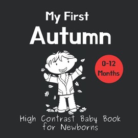 My First Autumn - High Contrast Baby Book for Newborns: Black and White Pictures for 0-12 months; Full of Fall Images to Stimulate your Babies Brain and Eyesight; Great Gift for Baby Showers