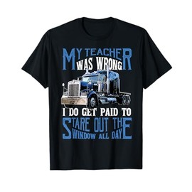 My Teacher Was Wrong Trucker Gift Funny Truck Driver Men T-Shirt
