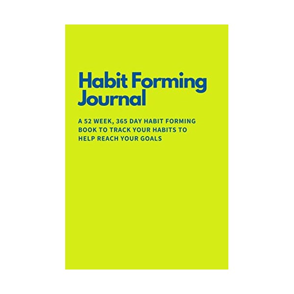 Habit Forming Journal: A 52 week, 365 Day Habit Forming