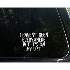 I Haven't Been Everywhere But It's On My List- 5-1/2" x 3-3/4" - Vinyl Die Cut Decal/Bumper Sticker for Windows, Cars, Trucks, Laptops, Etc.
