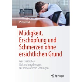 Müdigkeit, Erschöpfung und Schmerzen ohne ersichtlichen Grund: Ganzheitliches Behandlungskonzept für somatoforme Störungen