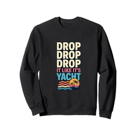 Drop It Like It's Yacht Funny Yacht Boating Ship Cruise Sea Sweatshirt