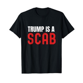 Trump Is A Scab, Anti Trump, Vote Blue T-Shirt