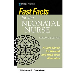 Fast Facts for the Neonatal Nurse, Second Edition: A Care Guide for Normal and High-Risk Neonates