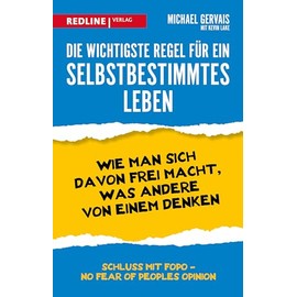 Die wichtigste Regel für ein selbstbestimmtes Leben: Wie man sich davon frei macht, was andere von einem denken